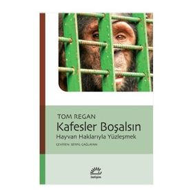 KAFESLER BOŞALSIN HAYVAN HAKLARIYLA YÜZLEŞMEK - TOM REGAN