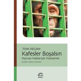 KAFESLER BOŞALSIN HAYVAN HAKLARIYLA YÜZLEŞMEK - TOM REGAN