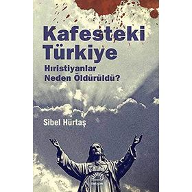KAFESTEKI TÜRKIYE HIRISTIYANLAR NEDEN ÖLDÜRÜLDÜ ? - SIBEL HÜRTAŞ