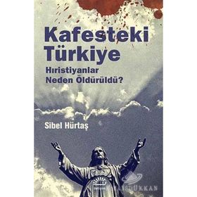 KAFESTEKI TÜRKIYE HIRISTIYANLAR NEDEN ÖLDÜRÜLDÜ ? - SIBEL HÜRTAŞ
