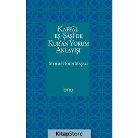Kaffal eş-Şaşide Kuran Yorum Anlayışı - Mehmet Emin Maşalı