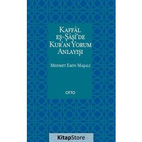Kaffal eş-Şaşide Kuran Yorum Anlayışı - Mehmet Emin Maşalı