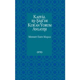 Kaffal eş-Şaşide Kuran Yorum Anlayışı - Mehmet Emin Maşalı