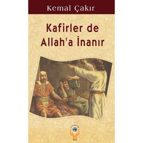 KAFIRLER DE ALLAH'A İNANIR - KEMAL ÇAKIR