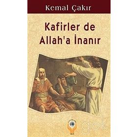 KAFIRLER DE ALLAH'A İNANIR - KEMAL ÇAKIR
