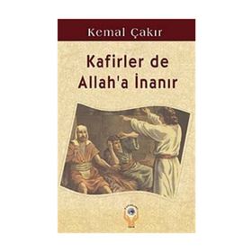 KAFIRLER DE ALLAH'A İNANIR - KEMAL ÇAKIR