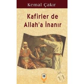 KAFIRLER DE ALLAH'A İNANIR - KEMAL ÇAKIR