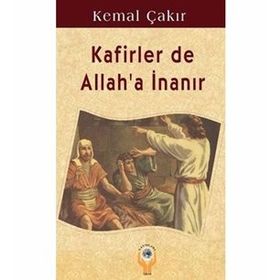 KAFIRLER DE ALLAH'A İNANIR - KEMAL ÇAKIR