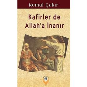 KAFIRLER DE ALLAH'A İNANIR - KEMAL ÇAKIR