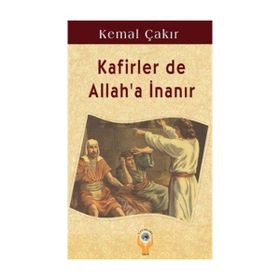 KAFIRLER DE ALLAH'A İNANIR - KEMAL ÇAKIR