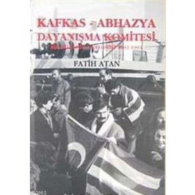 KAFKAS- ABHAZYA DAYANIŞMA KOMITESI BIR DÖNEMİN ANATOMISI (1922- 1993) - FATIH ATAN