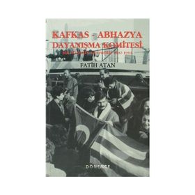 KAFKAS- ABHAZYA DAYANIŞMA KOMITESI BIR DÖNEMİN ANATOMISI (1922- 1993) - FATIH ATAN