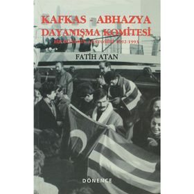 KAFKAS- ABHAZYA DAYANIŞMA KOMITESI BIR DÖNEMİN ANATOMISI (1922- 1993) - FATIH ATAN
