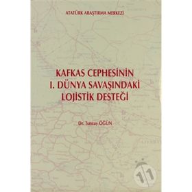 Kafkas Cephesi’nin 1. Dünya Savaşı’ndaki Lojistik Desteği - Tuncay Öğün