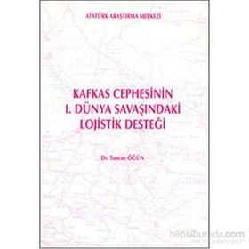 Kafkas Cephesi’nin 1. Dünya Savaşı’ndaki Lojistik Desteği - Tuncay Öğün