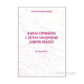 Kafkas Cephesi’nin 1. Dünya Savaşı’ndaki Lojistik Desteği - Tuncay Öğün