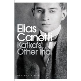 Kafka’s Other Trial - elias cannetti