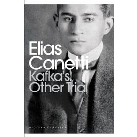 Kafka’s Other Trial - elias cannetti