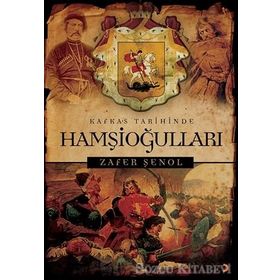 Kafkas Tarihinde Hamşioğulları - Zafer Şenol