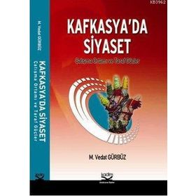 KAFKASYA'DA SIYASET ÇATIŞMA ORTAMI VE TARAF GÜÇLER - M. VEDAT GÜRBÜZ