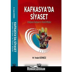 KAFKASYA'DA SIYASET ÇATIŞMA ORTAMI VE TARAF GÜÇLER - M. VEDAT GÜRBÜZ