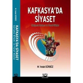 KAFKASYA'DA SIYASET ÇATIŞMA ORTAMI VE TARAF GÜÇLER - M. VEDAT GÜRBÜZ