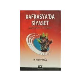 KAFKASYA'DA SIYASET ÇATIŞMA ORTAMI VE TARAF GÜÇLER - M. VEDAT GÜRBÜZ