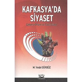 KAFKASYA'DA SIYASET ÇATIŞMA ORTAMI VE TARAF GÜÇLER - M. VEDAT GÜRBÜZ