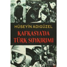 KAFKASYA'DA TÜRK SOYKIRIMI - HÜSEYİN ADIGÜZEL