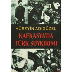 KAFKASYA'DA TÜRK SOYKIRIMI - HÜSEYİN ADIGÜZEL