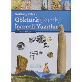KAFKASYA'DAKI GÖKTÜRK (RUNIK) İŞARETLİ YAZITLAR - İSMAİL DOĞAN