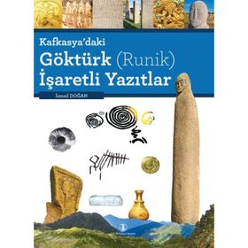 KAFKASYA'DAKI GÖKTÜRK (RUNIK) İŞARETLİ YAZITLAR - İSMAİL DOĞAN
