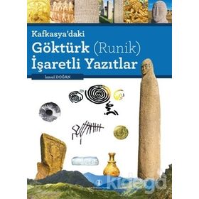 KAFKASYA'DAKI GÖKTÜRK (RUNIK) İŞARETLİ YAZITLAR - İSMAİL DOĞAN