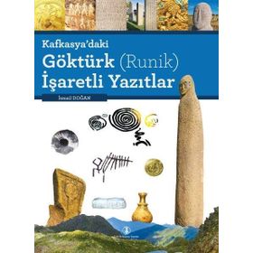 KAFKASYA'DAKI GÖKTÜRK (RUNIK) İŞARETLİ YAZITLAR - İSMAİL DOĞAN