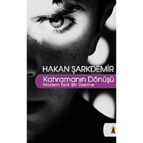 KAHRAMANIN DÖNÜŞÜ MODERN EPIK ŞİİR ÜZERİNE - HAKAN ŞARKDEMİR