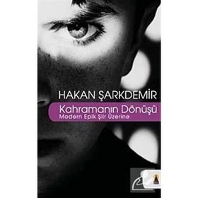 KAHRAMANIN DÖNÜŞÜ MODERN EPIK ŞİİR ÜZERİNE - HAKAN ŞARKDEMİR