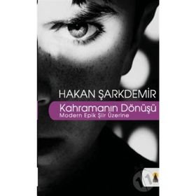 KAHRAMANIN DÖNÜŞÜ MODERN EPIK ŞİİR ÜZERİNE - HAKAN ŞARKDEMİR