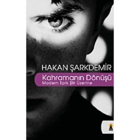 KAHRAMANIN DÖNÜŞÜ MODERN EPIK ŞİİR ÜZERİNE - HAKAN ŞARKDEMİR