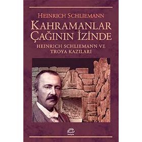 Kahramanlar Çağının İzinde - Heinrich Schliemann