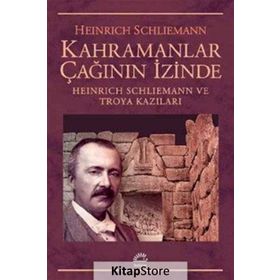 Kahramanlar Çağının İzinde - Heinrich Schliemann