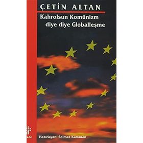 KAHROLSUN KOMÜNİZM DIYE DIYE GLOBALLEŞME - ÇETİN ALTAN; SOLMAZ KÂMURAN