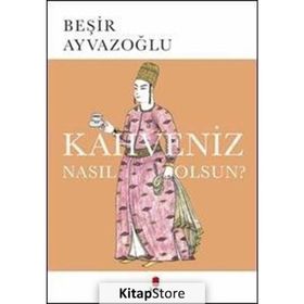 KAHVENIZ NASIL OLSUN? TÜRK KAHVESININ KÜLTÜR TARIHI - BEŞİR AYVAZOĞLU