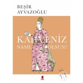 KAHVENIZ NASIL OLSUN? TÜRK KAHVESININ KÜLTÜR TARIHI - BEŞİR AYVAZOĞLU