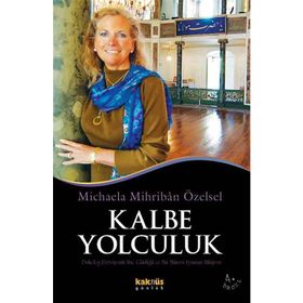 KALBE YOLCULUK KALBE YOLCULUK ALMAN PSİKOLOĞUN HAC GÜNLÜĞÜ VE BIR MANEVI UYANIŞIN HIKAYESI - MICHAELA MIHRIBAN ÖZELSEL