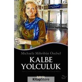 KALBE YOLCULUK KALBE YOLCULUK ALMAN PSİKOLOĞUN HAC GÜNLÜĞÜ VE BIR MANEVI UYANIŞIN HIKAYESI - MICHAELA MIHRIBAN ÖZELSEL