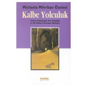 KALBE YOLCULUK KALBE YOLCULUK ALMAN PSİKOLOĞUN HAC GÜNLÜĞÜ VE BIR MANEVI UYANIŞIN HIKAYESI - MICHAELA MIHRIBAN ÖZELSEL