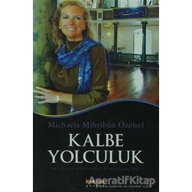 KALBE YOLCULUK KALBE YOLCULUK ALMAN PSİKOLOĞUN HAC GÜNLÜĞÜ VE BIR MANEVI UYANIŞIN HIKAYESI - MICHAELA MIHRIBAN ÖZELSEL