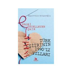 Kalbi Teyelleyen Şair Türk Şiirinin 1990`lı Yılları Hayrettin Orhanoğlu