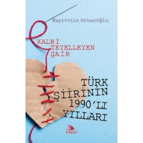Kalbi Teyelleyen Şair Türk Şiirinin 1990`lı Yılları Hayrettin Orhanoğlu
