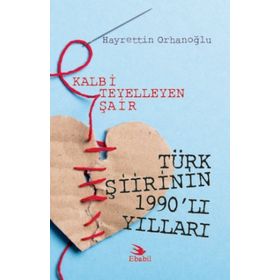 Kalbi Teyelleyen Şair Türk Şiirinin 1990`lı Yılları Hayrettin Orhanoğlu